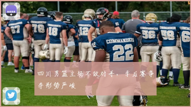 四川男篮主场不敌对手，季后赛争夺形势严峻