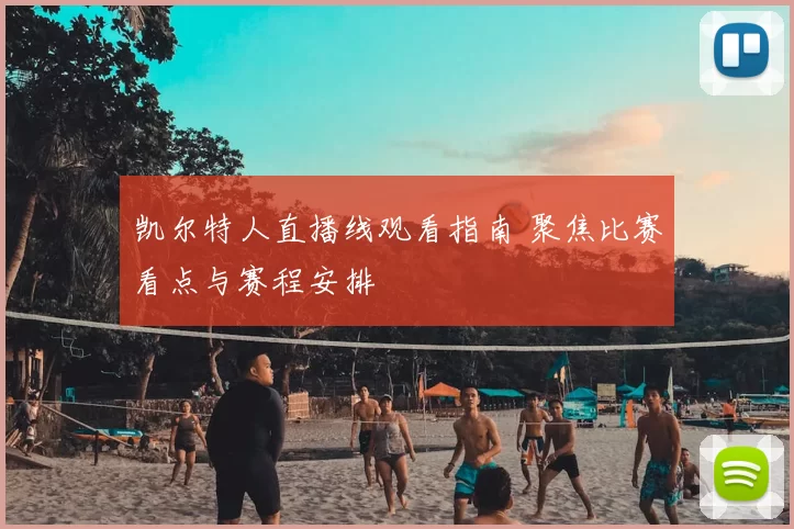 凯尔特人直播线观看指南 聚焦比赛看点与赛程安排