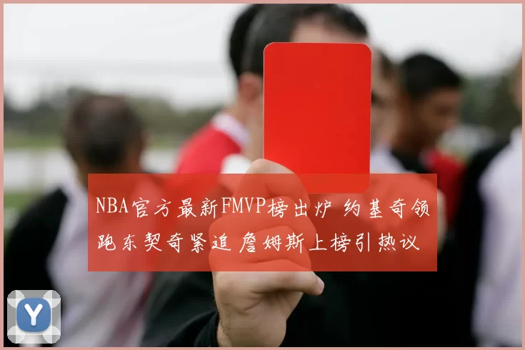 NBA官方最新FMVP榜出炉 约基奇领跑东契奇紧追 詹姆斯上榜引热议