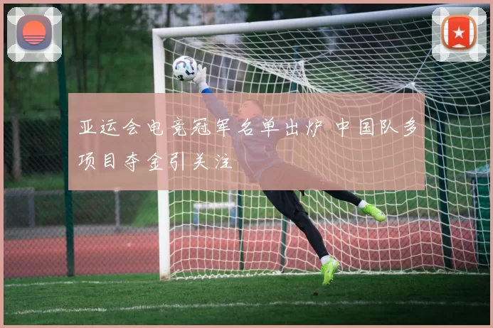 亚运会电竞冠军名单出炉 中国队多项目夺金引关注