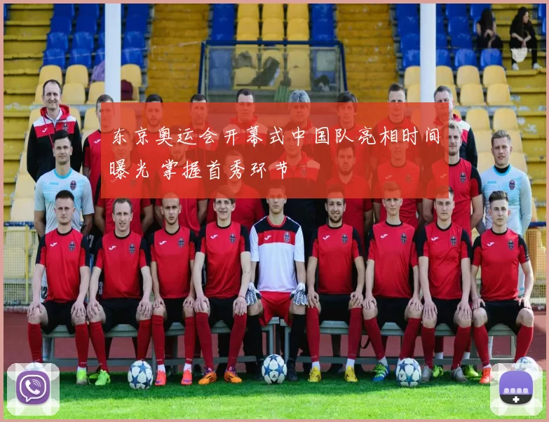 东京奥运会开幕式中国队亮相时间曝光 掌握首秀环节