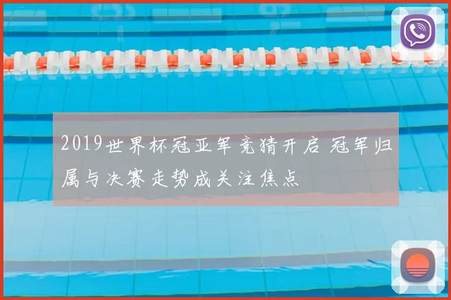 2019世界杯冠亚军竞猜开启 冠军归属与决赛走势成关注焦点