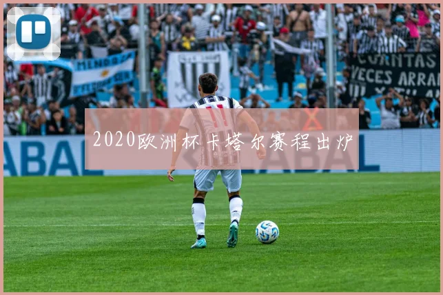 2020欧洲杯卡塔尔赛程出炉