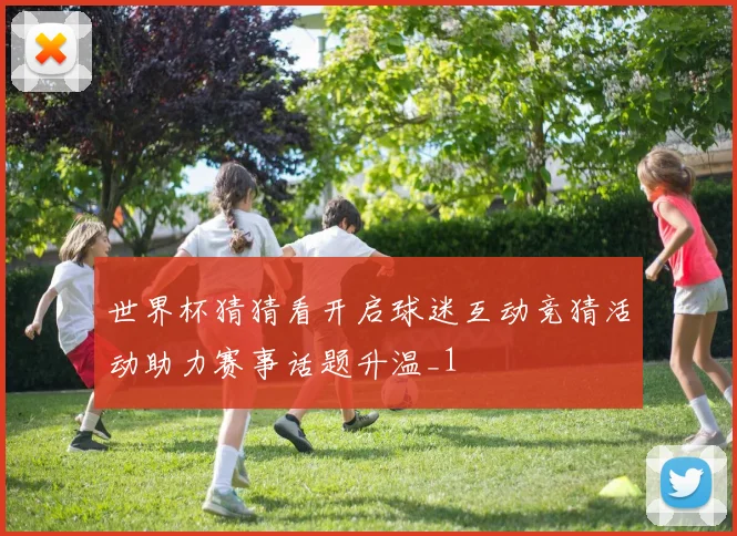 世界杯猜猜看开启球迷互动竞猜活动助力赛事话题升温_1