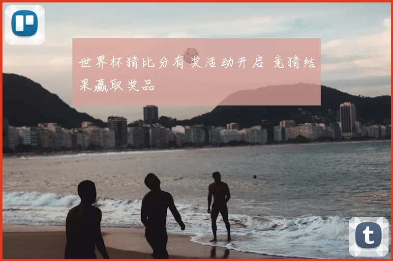 世界杯猜比分有奖活动开启 竞猜结果赢取奖品