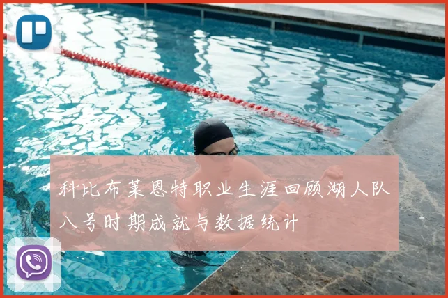 科比布莱恩特职业生涯回顾湖人队八号时期成就与数据统计
